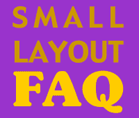 SMALL LAYOUT FAQ