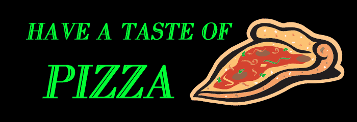 fHAVE A TASTE OF PIZZA